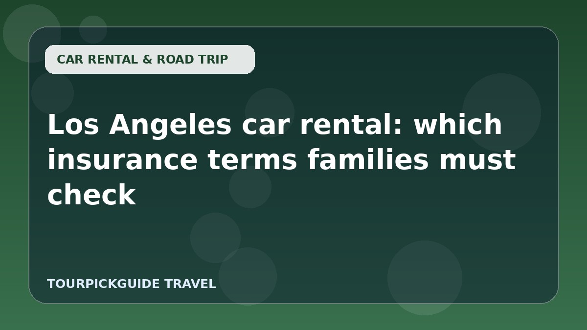 Los Angeles car rental: which insurance terms families must check