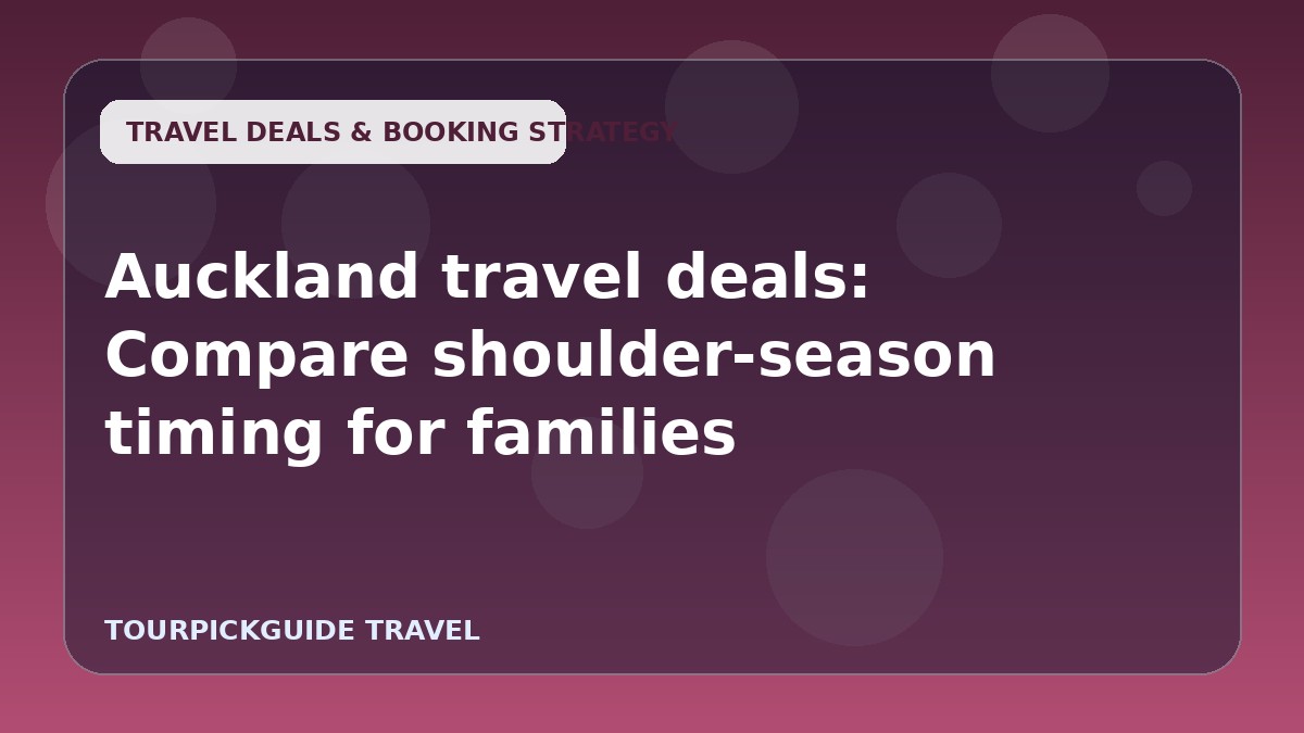 Auckland travel deals: Compare shoulder-season timing for families