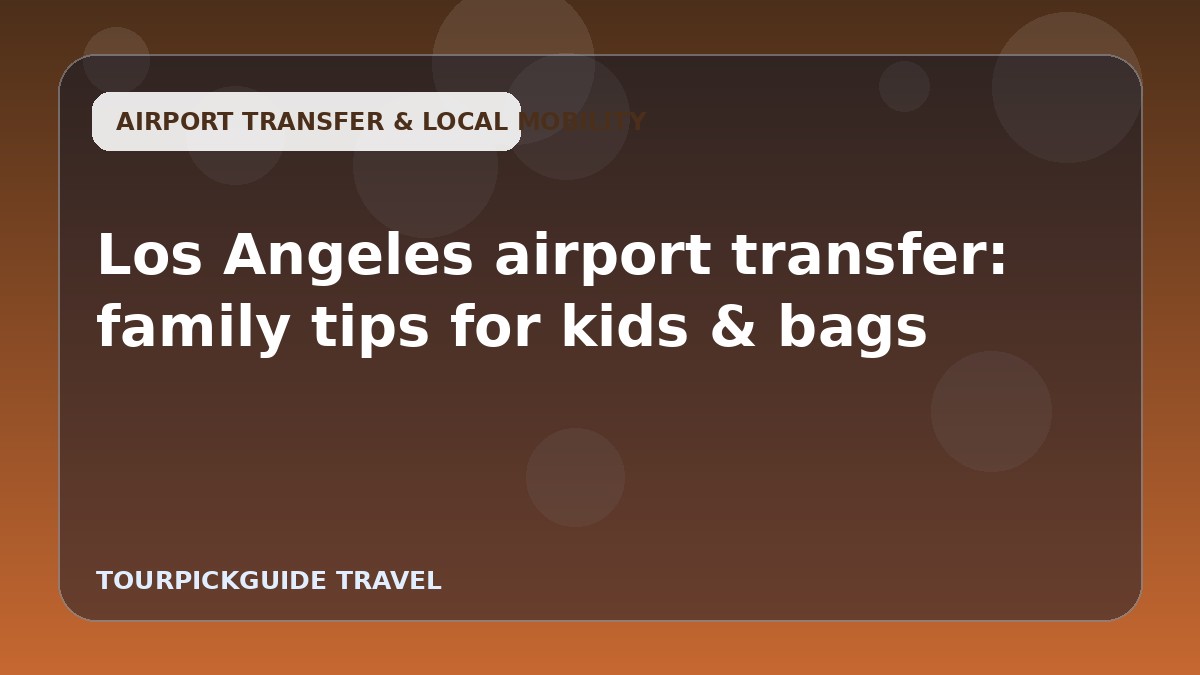 Los Angeles airport transfer: family tips for kids & bags