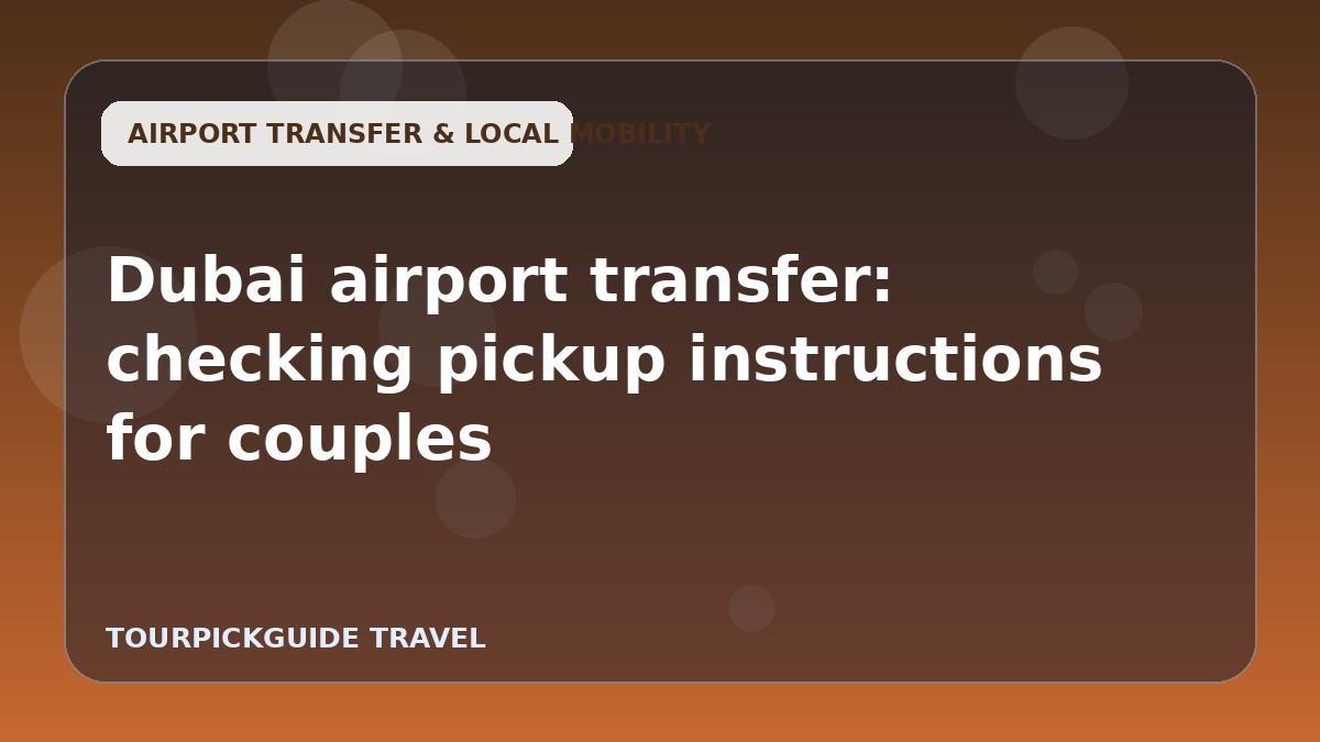 Dubai airport transfer: checking pickup instructions for couples