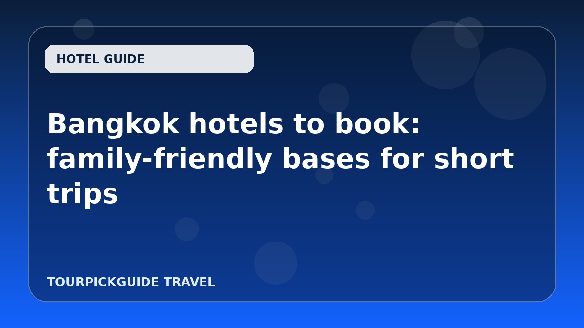 Bangkok hotels to book: family-friendly bases for short trips