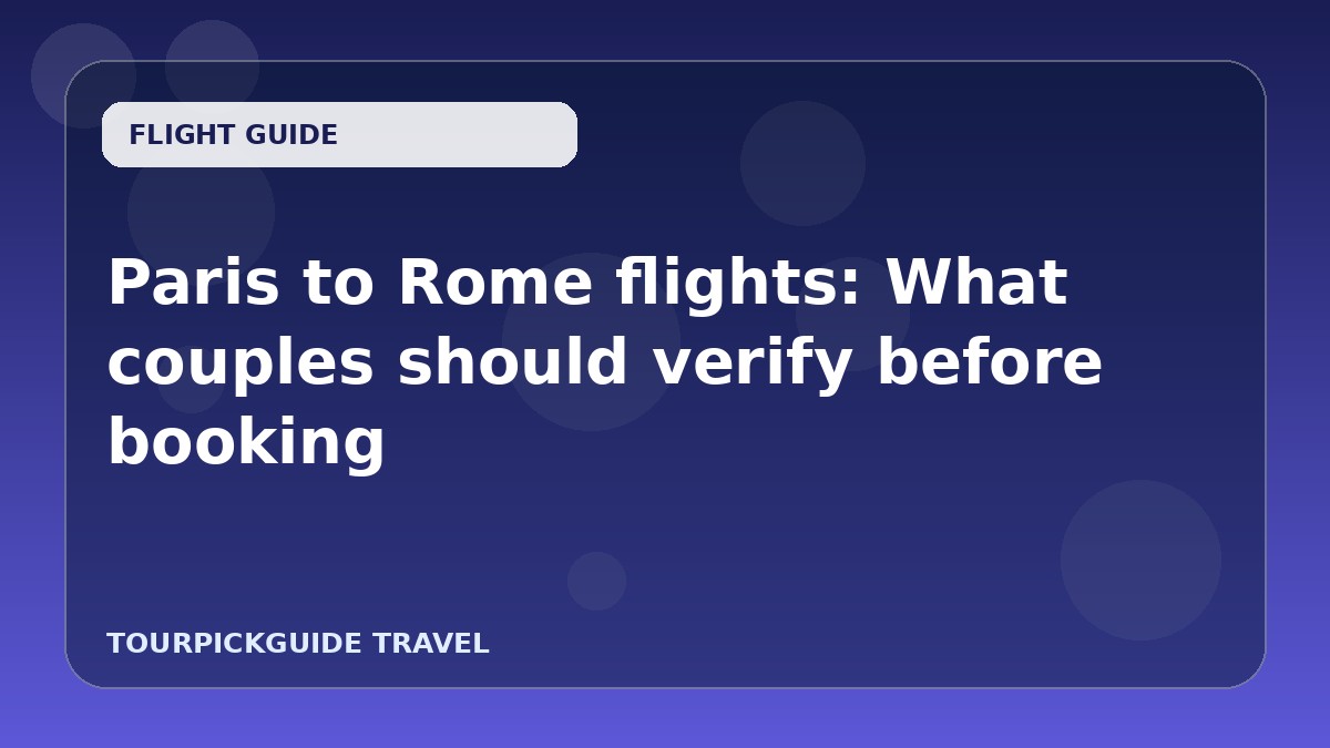Paris to Rome flights: What couples should verify before booking