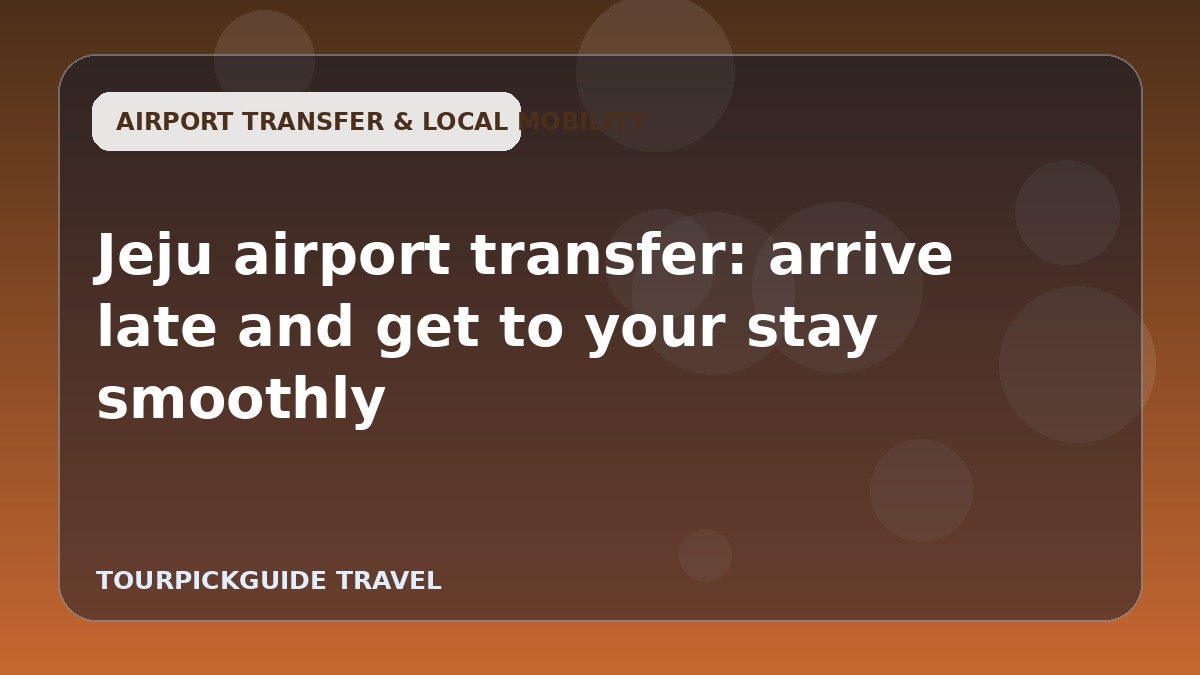 Jeju airport transfer: arrive late and get to your stay smoothly