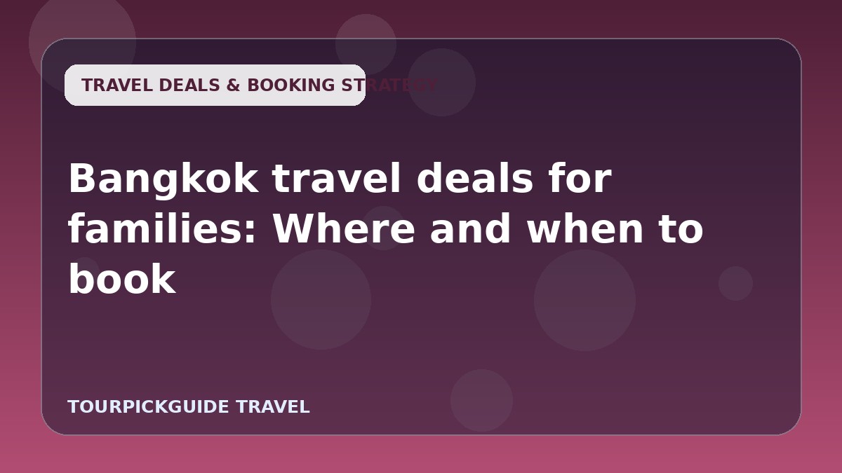 Bangkok travel deals for families: Where and when to book