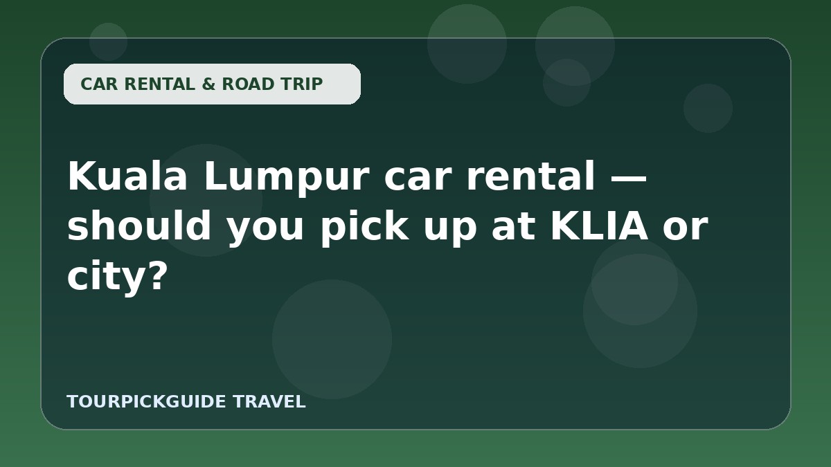 Kuala Lumpur car rental — should you pick up at KLIA or city?