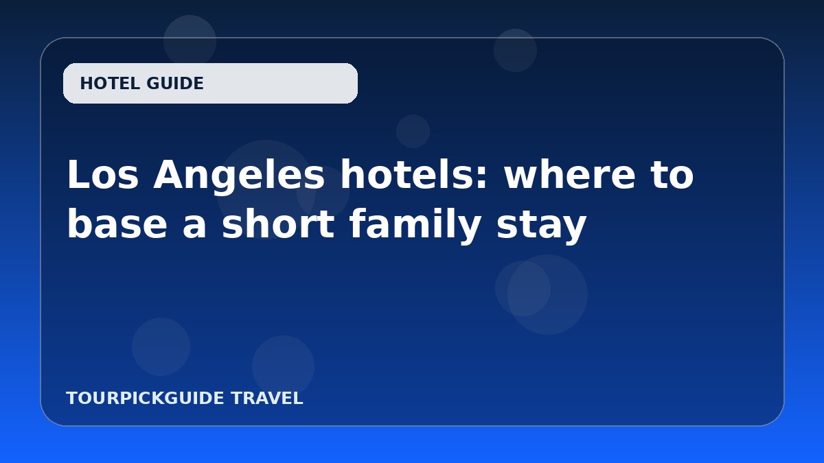 Los Angeles hotels: where to base a short family stay