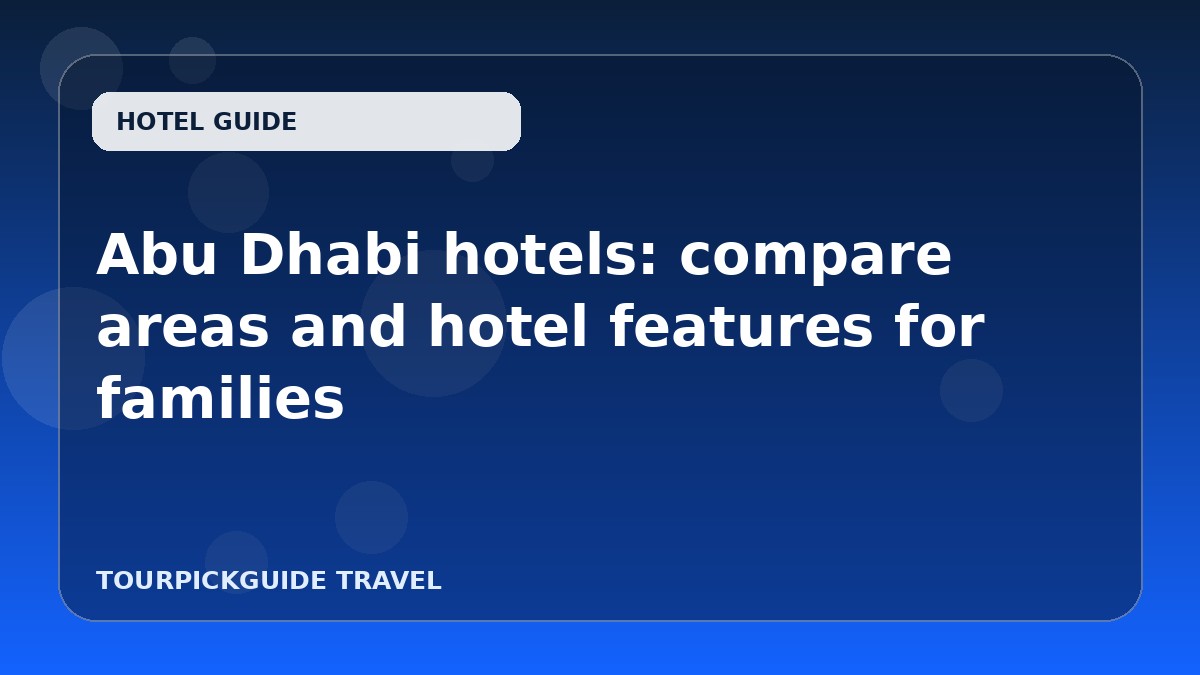 Abu Dhabi hotels: compare areas and hotel features for families