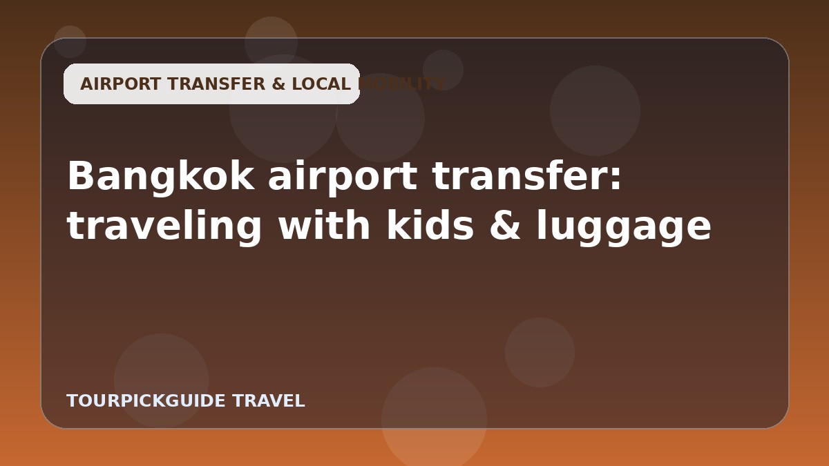 Bangkok airport transfer: traveling with kids & luggage