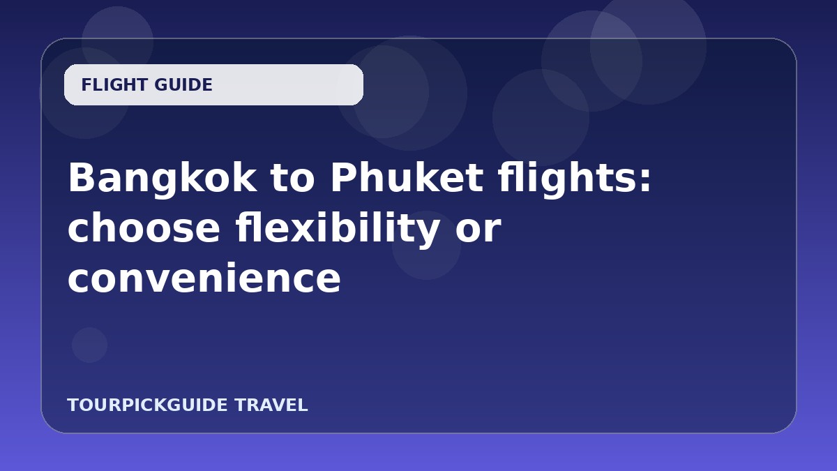 Bangkok to Phuket flights: choose flexibility or convenience