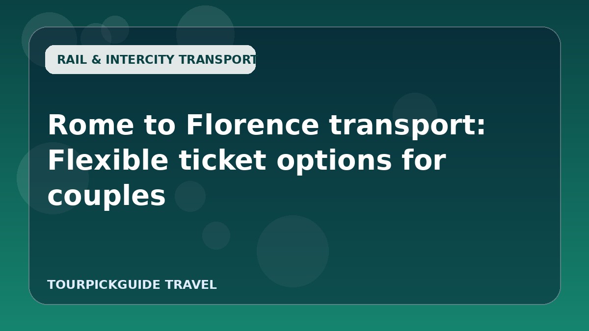 Rome to Florence transport: Flexible ticket options for couples