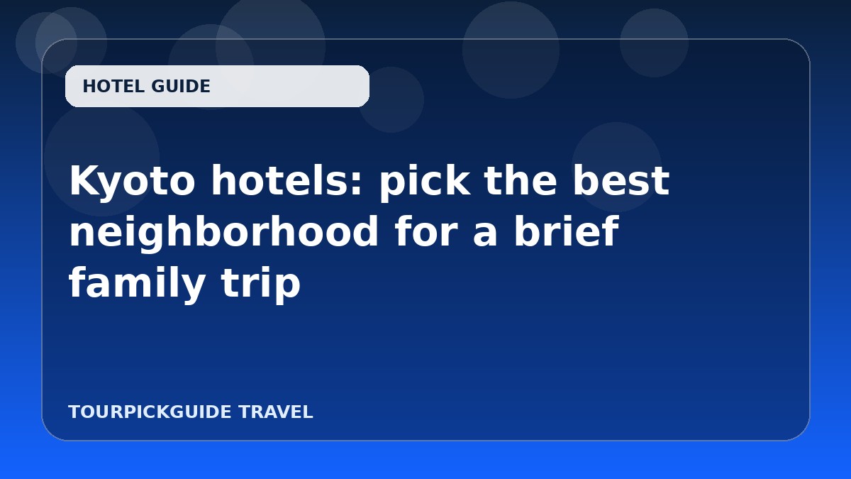 Kyoto hotels: pick the best neighborhood for a brief family trip