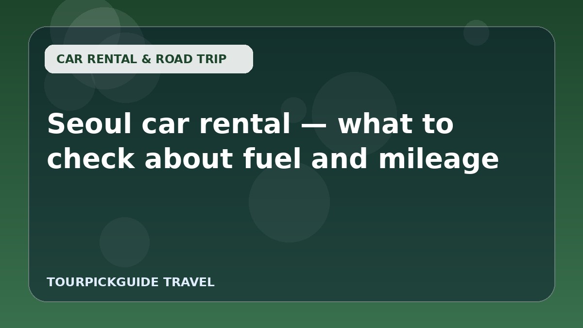 Seoul car rental — what to check about fuel and mileage