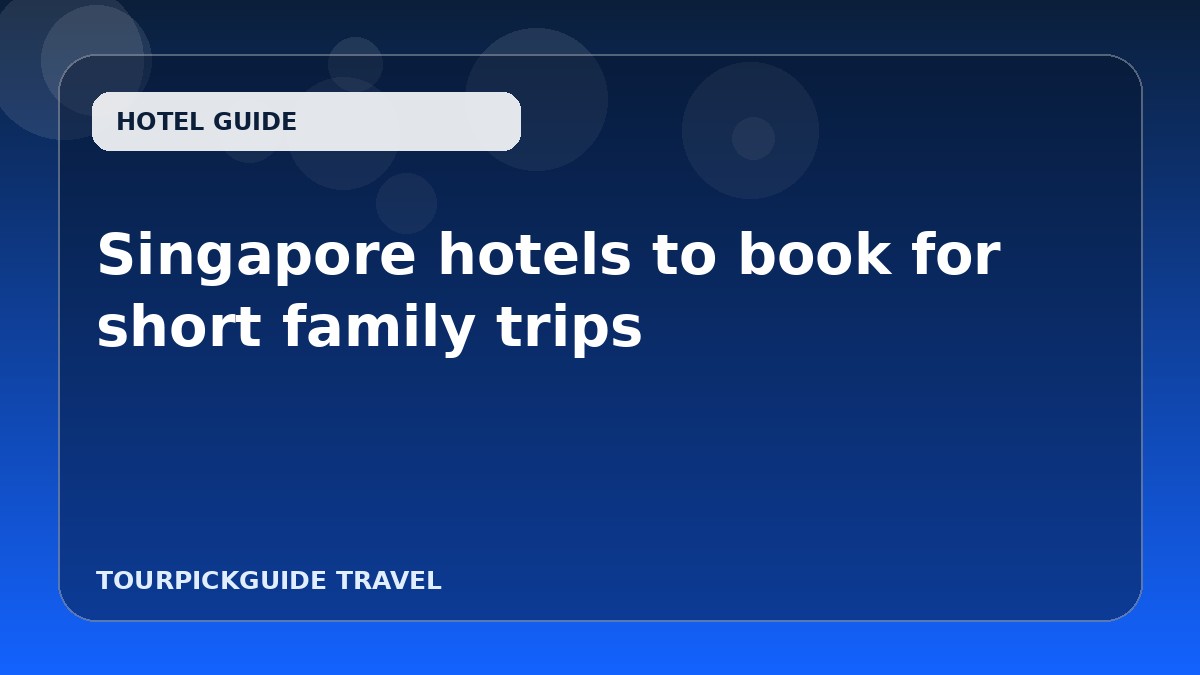 Singapore hotels to book for short family trips