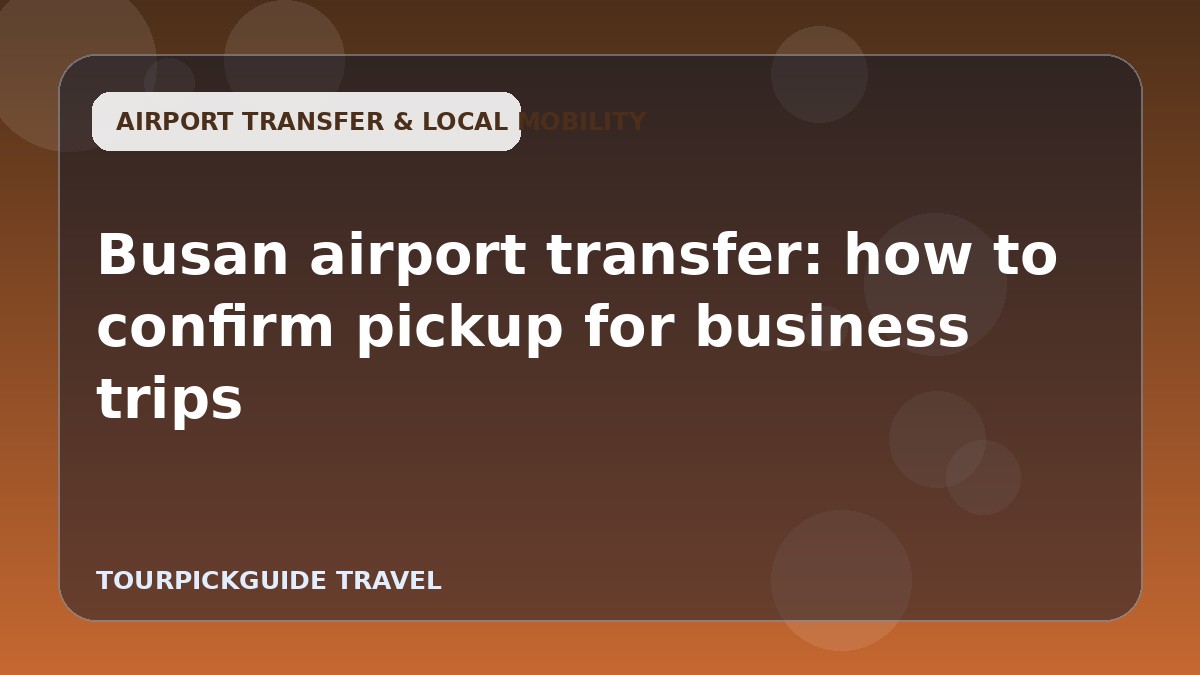 Busan airport transfer: how to confirm pickup for business trips