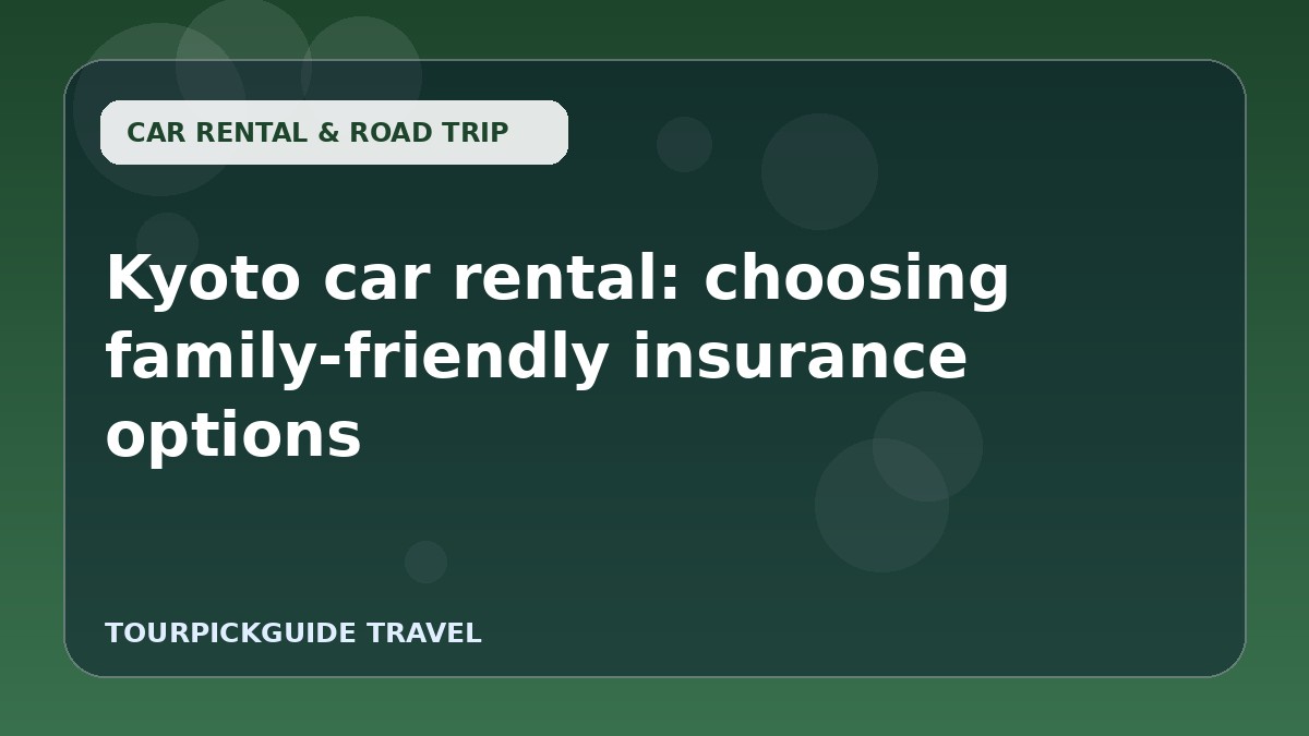 Kyoto car rental: choosing family-friendly insurance options