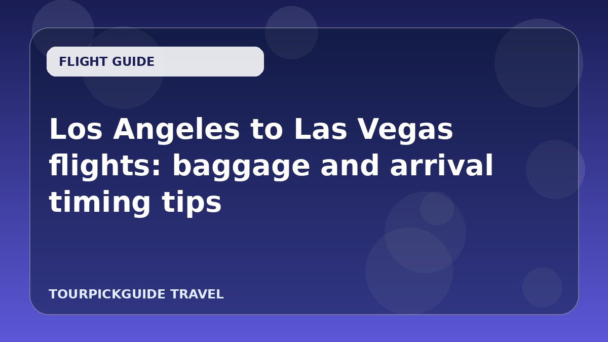 Los Angeles to Las Vegas flights: baggage and arrival timing tips