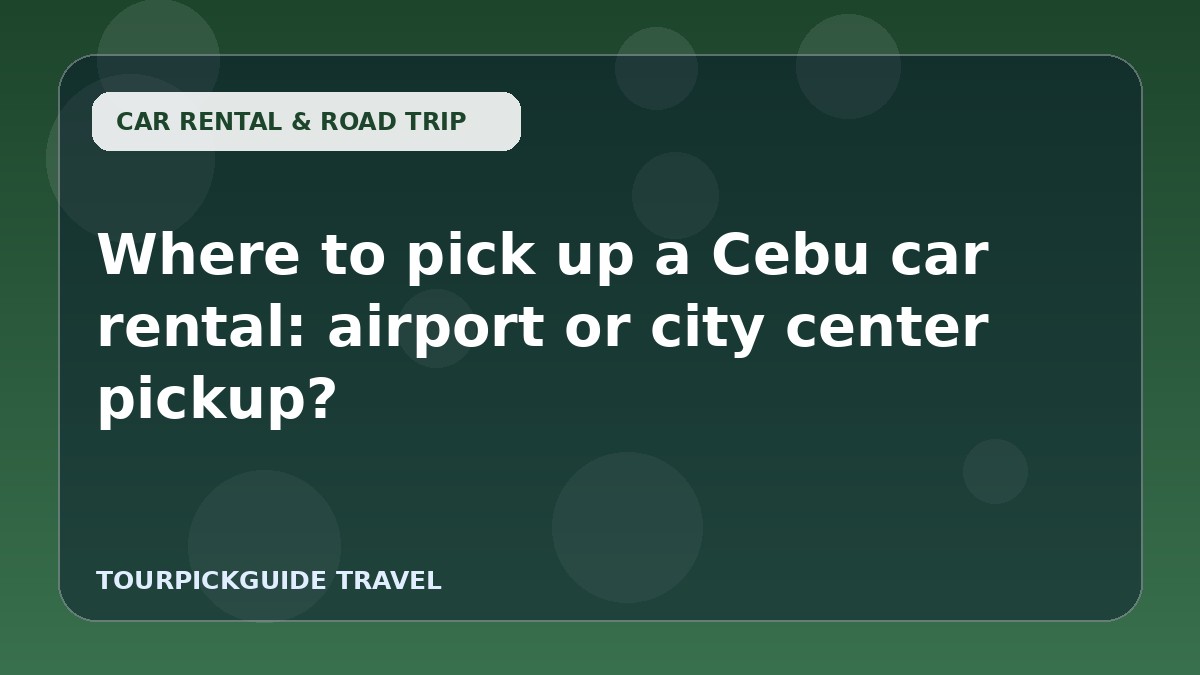 Where to pick up a Cebu car rental: airport or city center pickup?