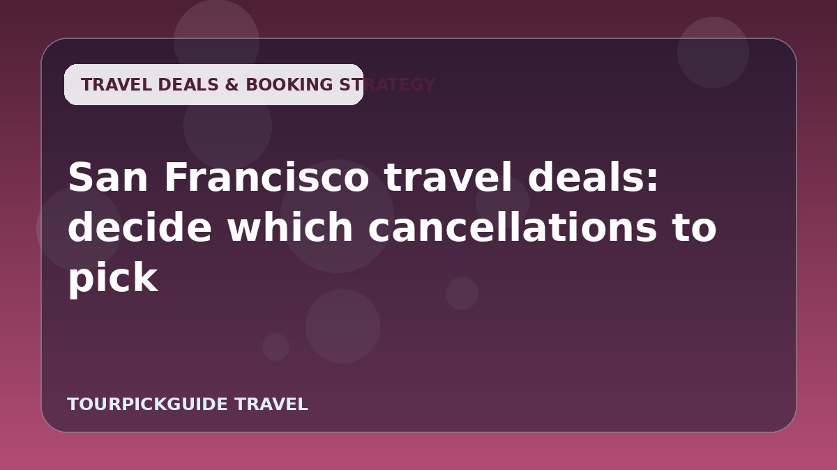San Francisco travel deals: decide which cancellations to pick