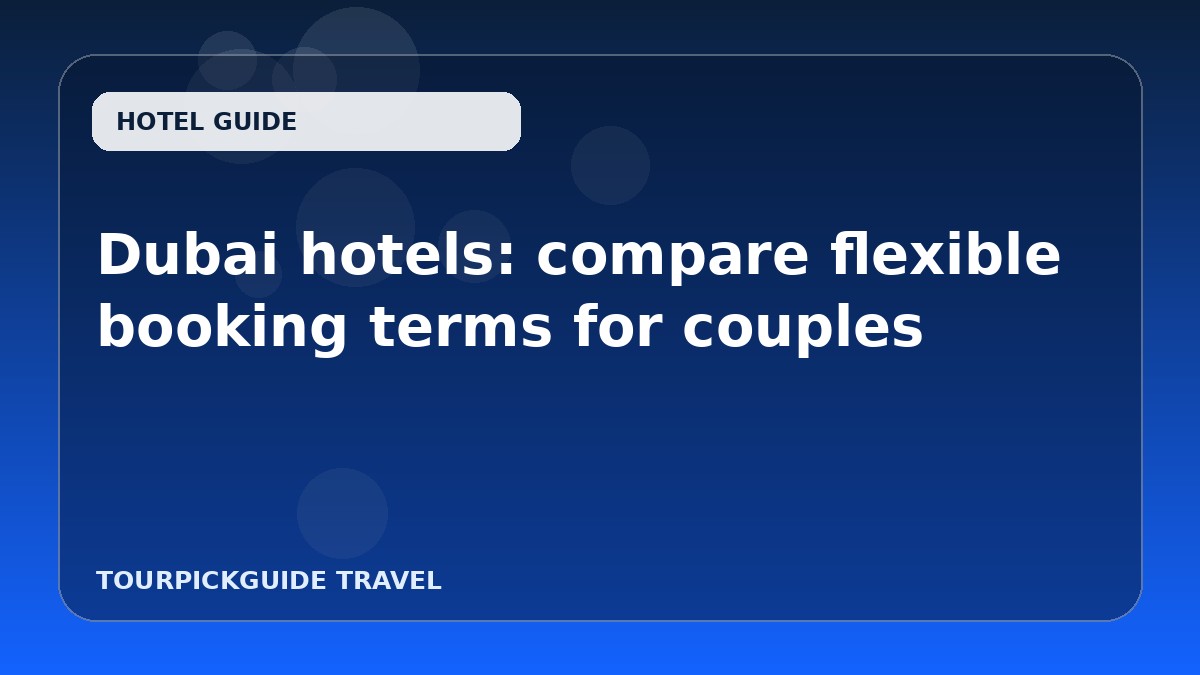 Dubai hotels: compare flexible booking terms for couples