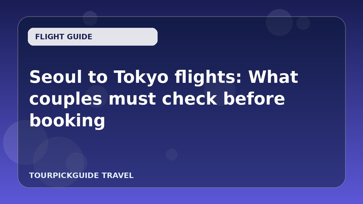 Seoul to Tokyo flights: What couples must check before booking