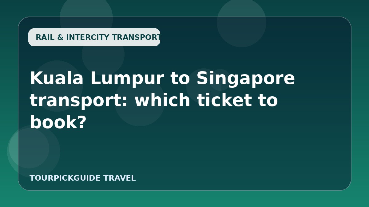 Kuala Lumpur to Singapore transport: which ticket to book?