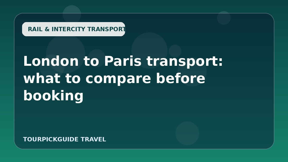 London to Paris transport: what to compare before booking