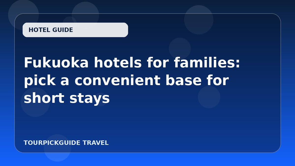 Fukuoka hotels for families: pick a convenient base for short stays