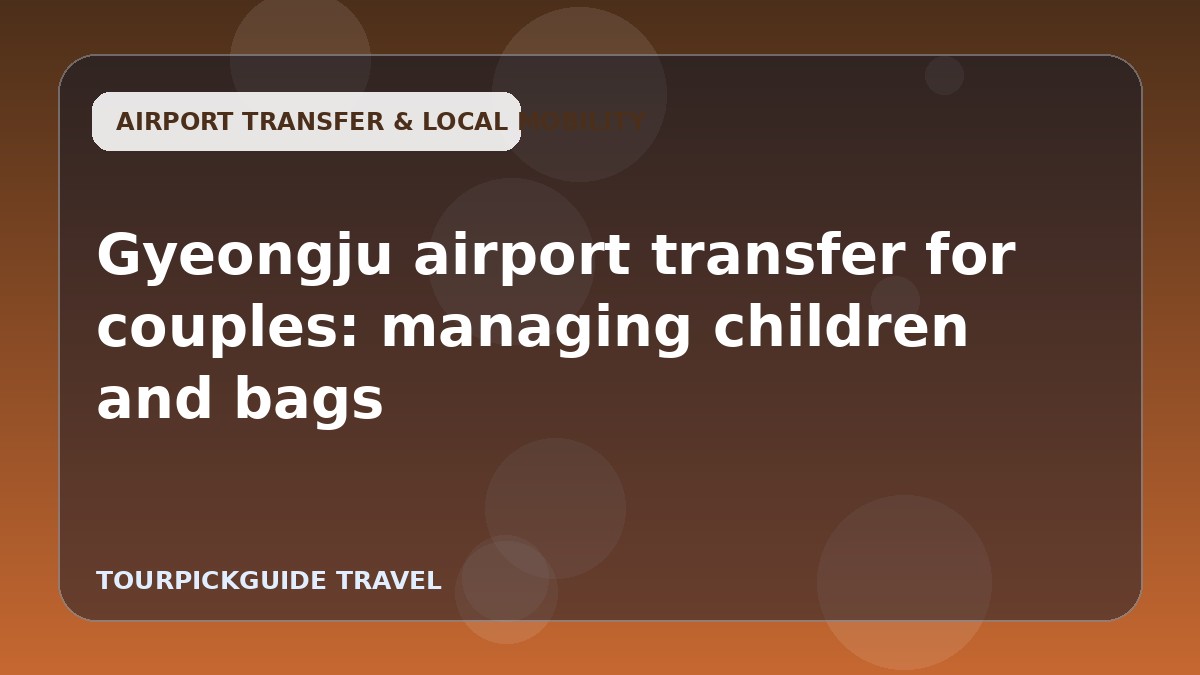 Gyeongju airport transfer for couples: managing children and bags