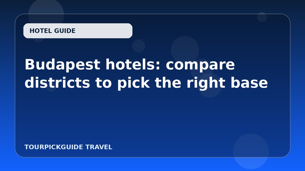 Budapest hotels: compare districts to pick the right base
