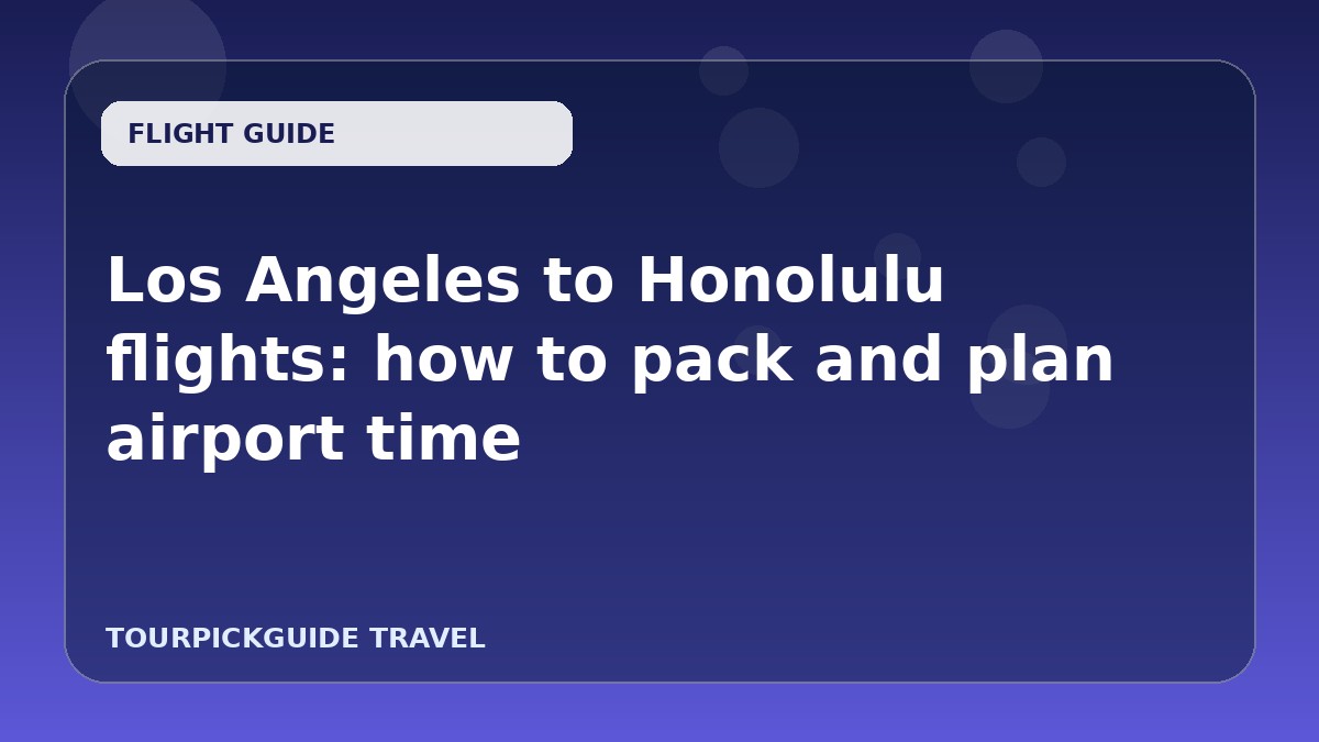 Los Angeles to Honolulu flights: how to pack and plan airport time