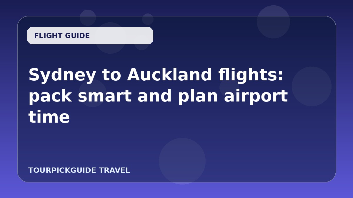 Sydney to Auckland flights: pack smart and plan airport time