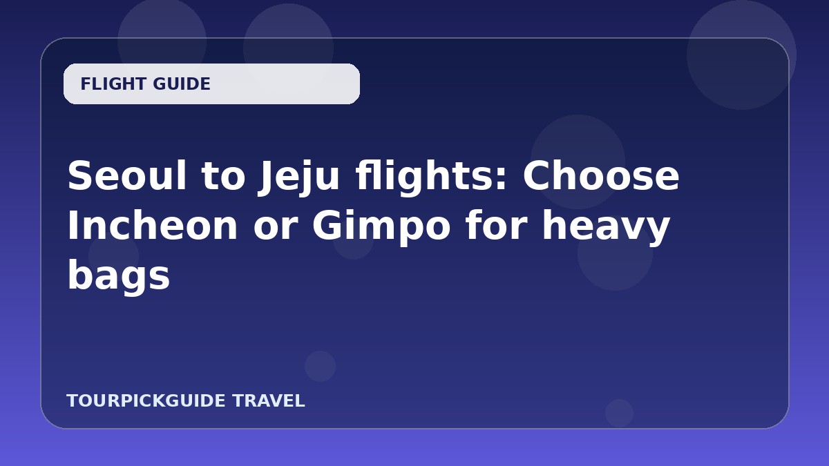 Seoul to Jeju flights: Choose Incheon or Gimpo for heavy bags