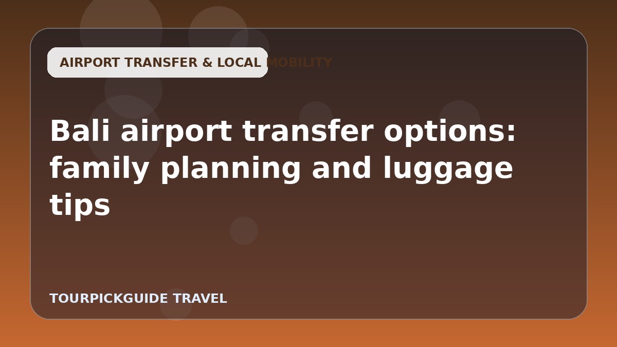 Bali airport transfer options: family planning and luggage tips