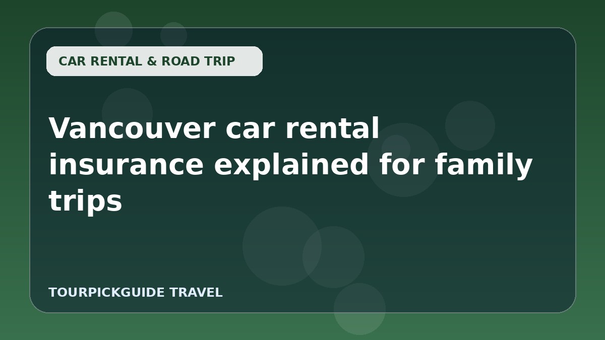Vancouver car rental insurance explained for family trips