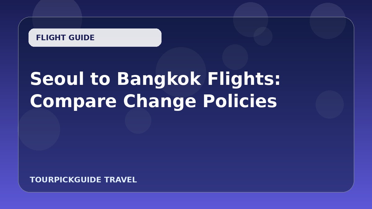 Seoul to Bangkok Flights: Compare Change Policies
