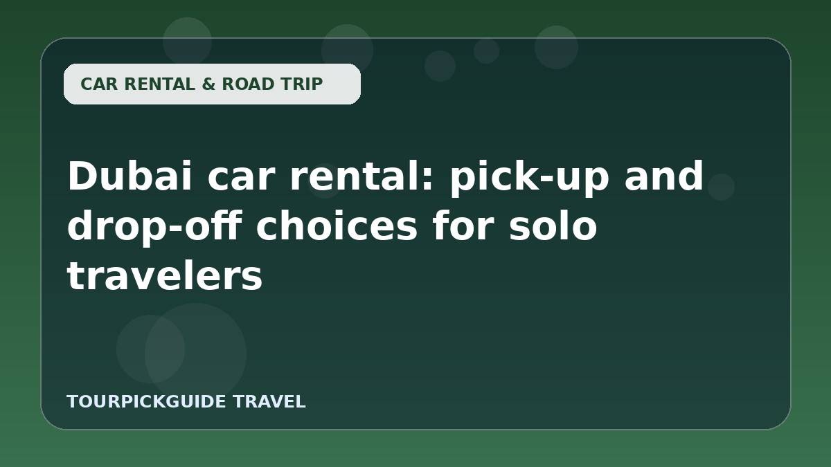 Dubai car rental: pick-up and drop-off choices for solo travelers