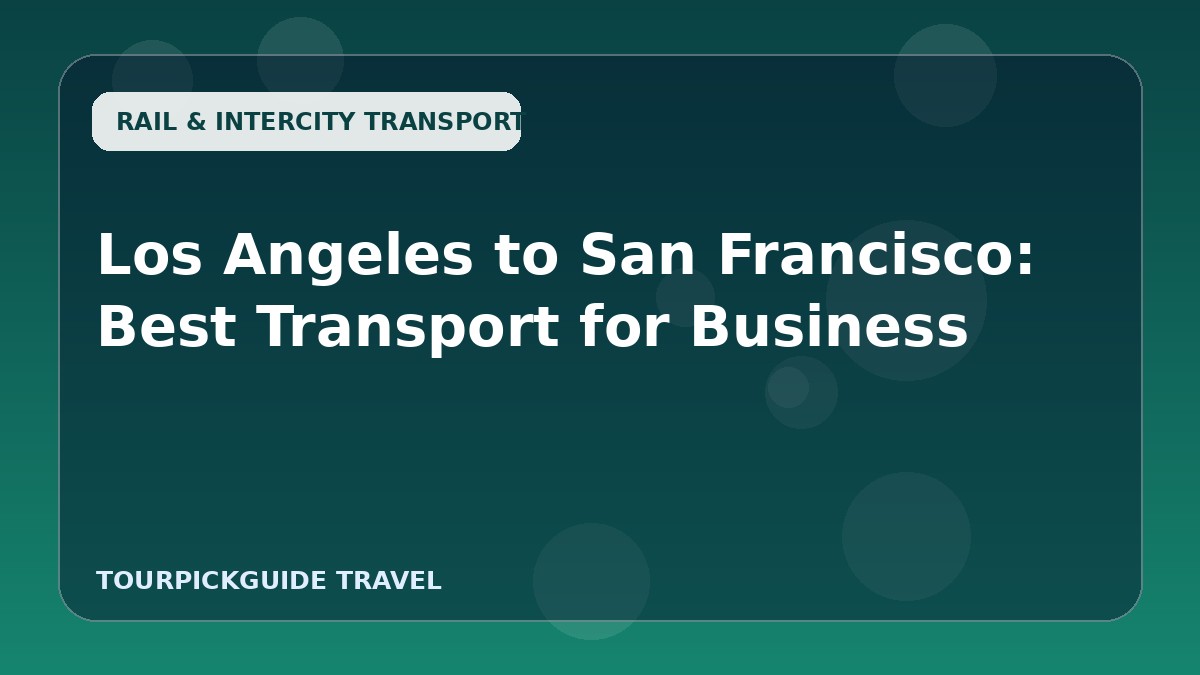 Los Angeles to San Francisco: Best Transport for Business