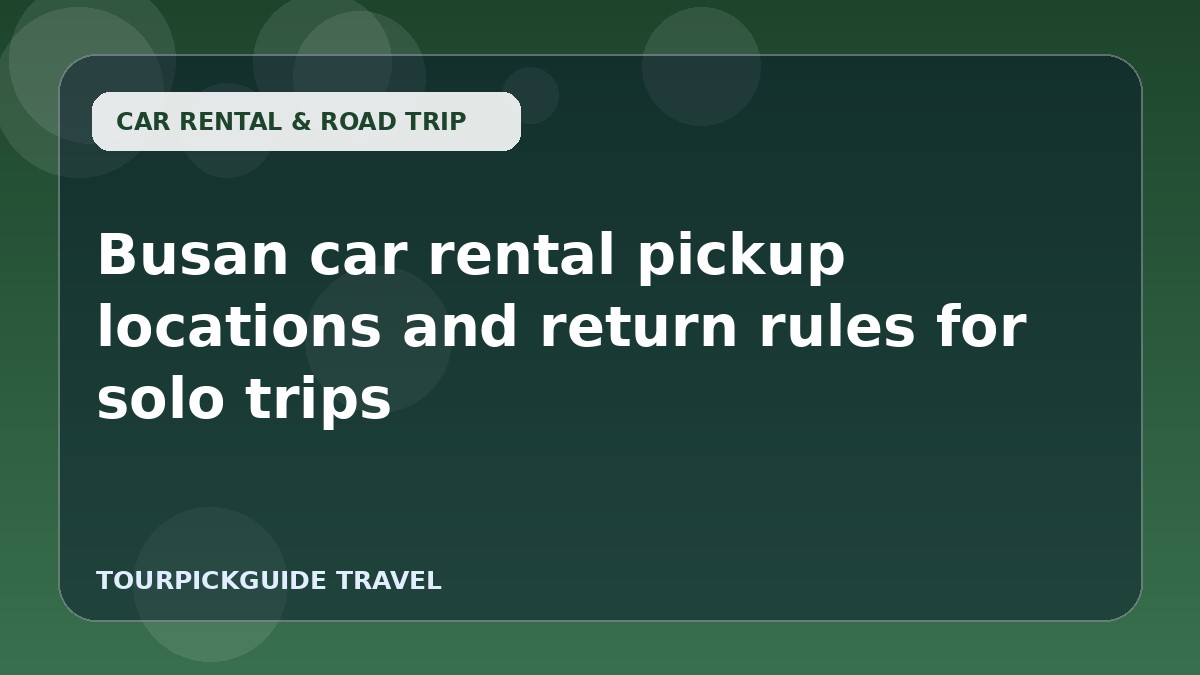 Busan car rental pickup locations and return rules for solo trips