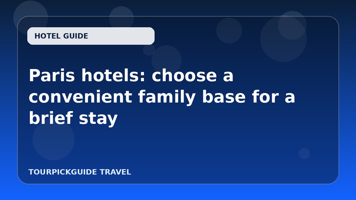 Paris hotels: choose a convenient family base for a brief stay
