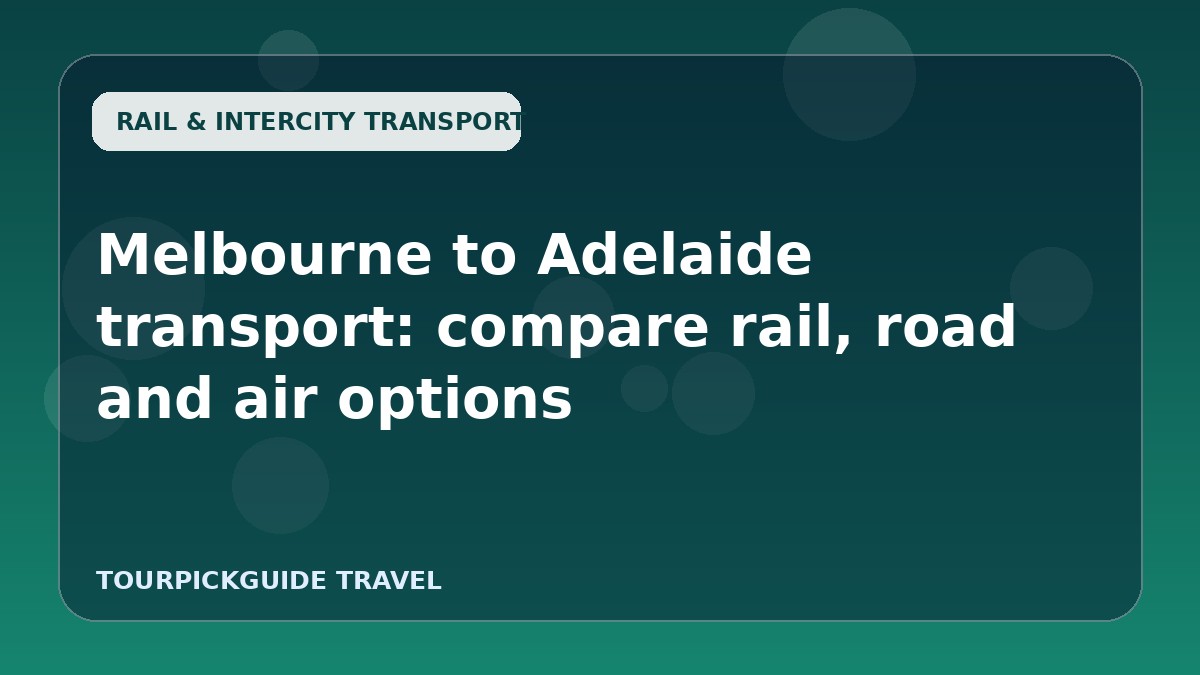 Melbourne to Adelaide transport: compare rail, road and air options