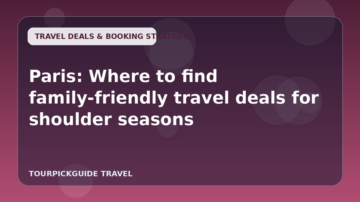 Paris: Where to find family-friendly travel deals for shoulder seasons
