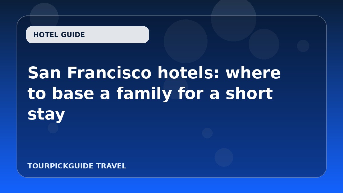 San Francisco hotels: where to base a family for a short stay