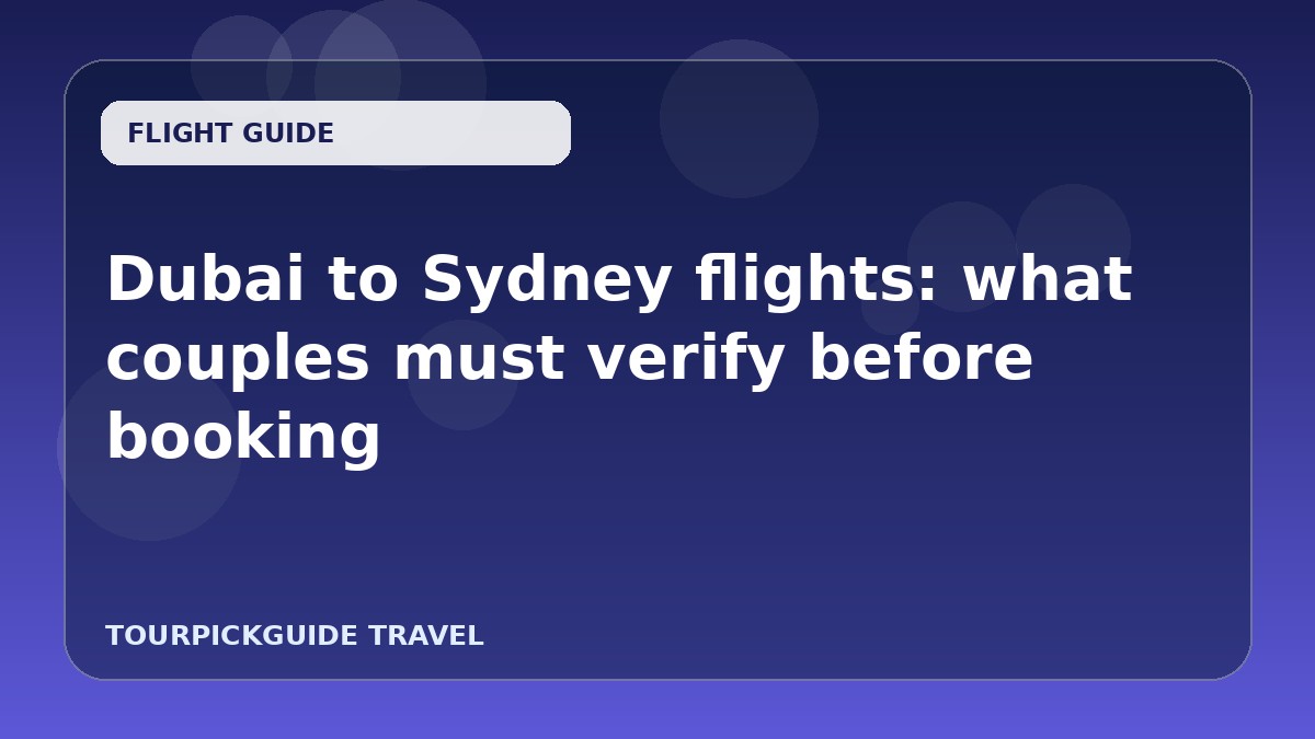 Dubai to Sydney flights: what couples must verify before booking