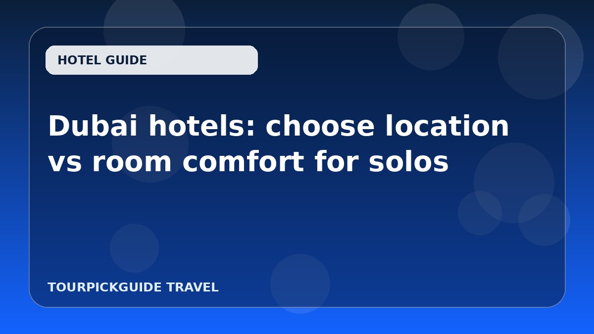 Dubai hotels: choose location vs room comfort for solos