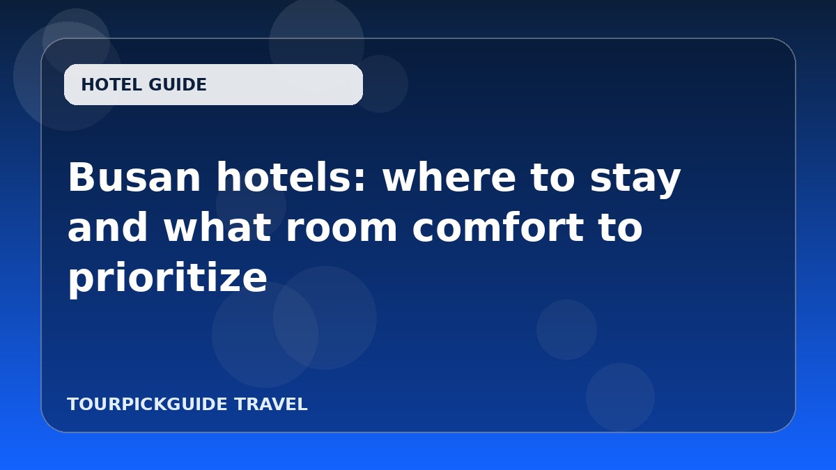 Busan hotels: where to stay and what room comfort to prioritize