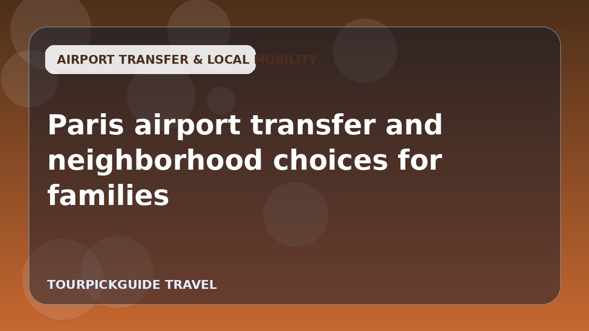Paris airport transfer and neighborhood choices for families