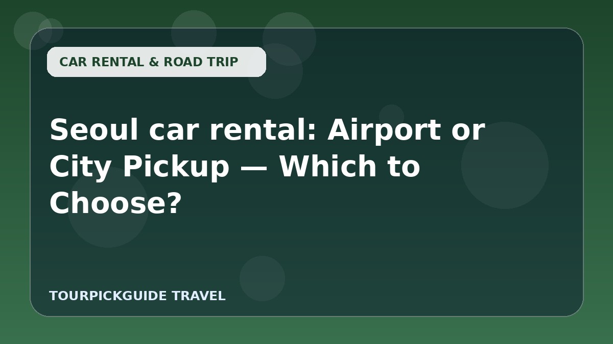 Seoul car rental: Airport or City Pickup — Which to Choose?
