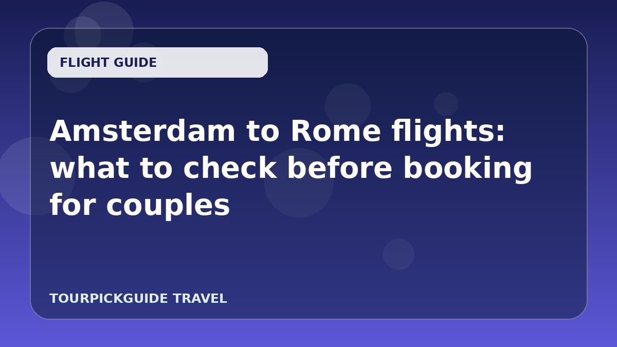 Amsterdam to Rome flights: what to check before booking for couples