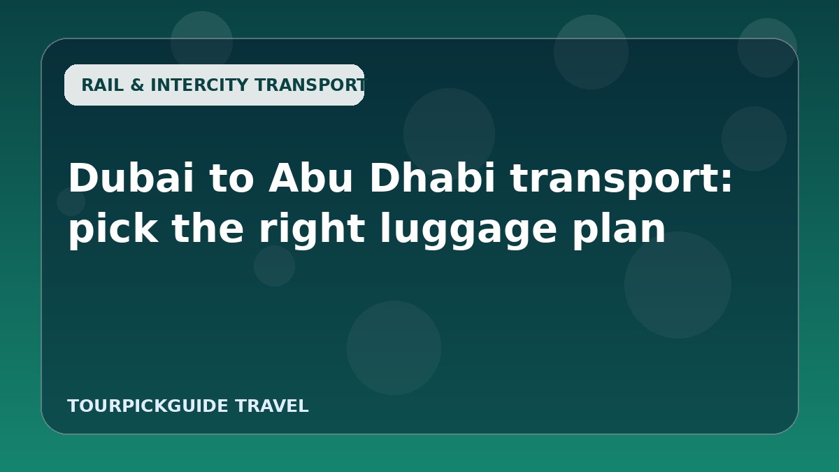 Dubai to Abu Dhabi transport: pick the right luggage plan