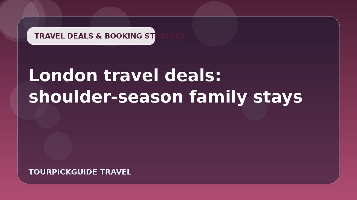 London travel deals: shoulder-season family stays